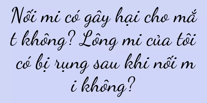 Nối mi có gây hại cho mắt không? Lông mi của tôi có bị rụng sau khi nối mi không?