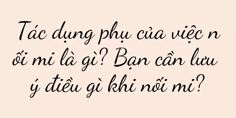 Tác dụng phụ của việc nối mi là gì? Bạn cần lưu ý điều gì khi nối mi?