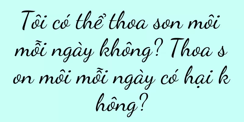 Tôi có thể thoa son môi mỗi ngày không? Thoa son môi mỗi ngày có hại không?