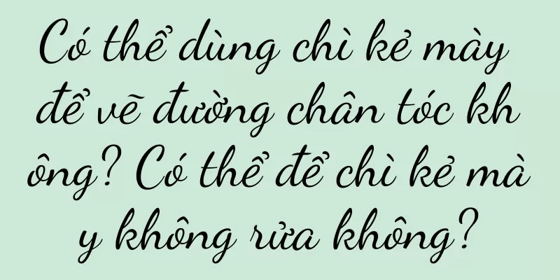 Có thể dùng chì kẻ mày để vẽ đường chân tóc không? Có thể để chì kẻ mày không rửa không?