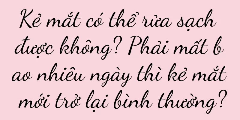 Kẻ mắt có thể rửa sạch được không? Phải mất bao nhiêu ngày thì kẻ mắt mới trở lại bình thường?
