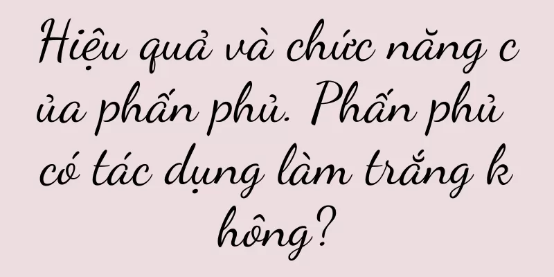 Hiệu quả và chức năng của phấn phủ. Phấn phủ có tác dụng làm trắng không?