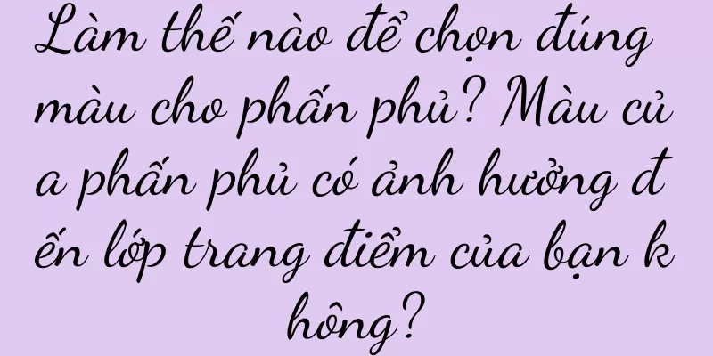 Làm thế nào để chọn đúng màu cho phấn phủ? Màu của phấn phủ có ảnh hưởng đến lớp trang điểm của bạn không?