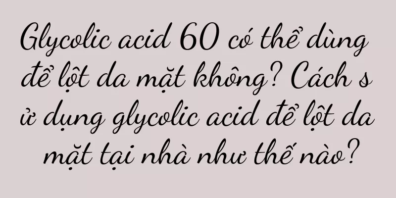 Glycolic acid 60 có thể dùng để lột da mặt không? Cách sử dụng glycolic acid để lột da mặt tại nhà như thế nào?
