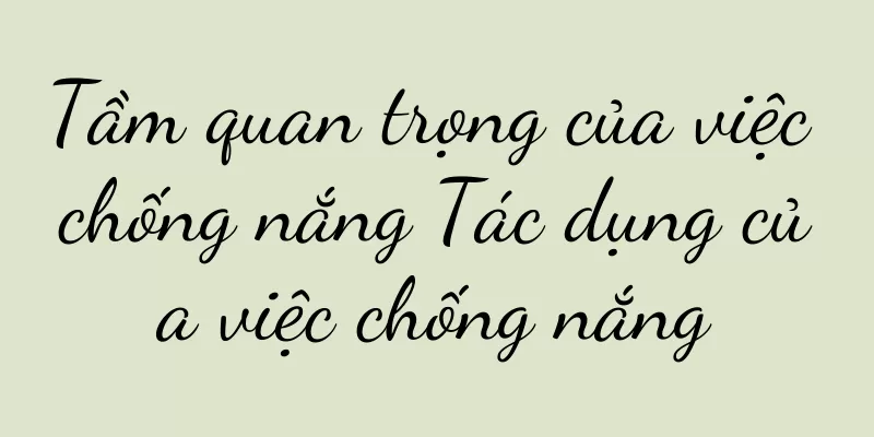 Tầm quan trọng của việc chống nắng Tác dụng của việc chống nắng