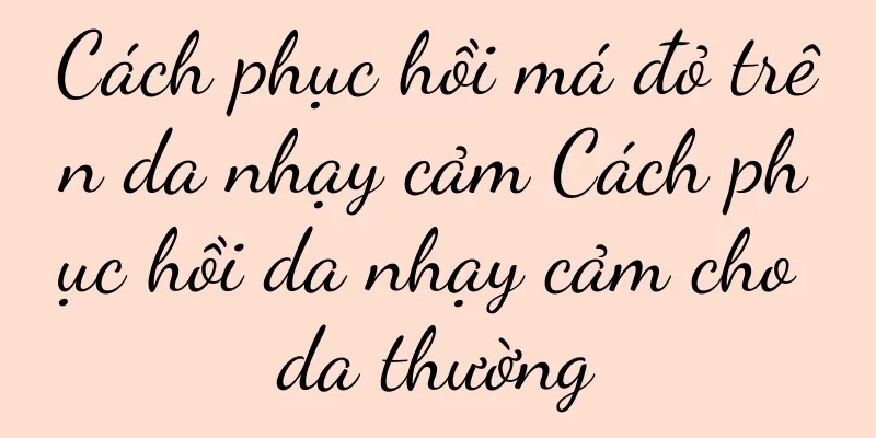 Cách phục hồi má đỏ trên da nhạy cảm Cách phục hồi da nhạy cảm cho da thường