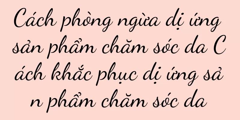 Cách phòng ngừa dị ứng sản phẩm chăm sóc da Cách khắc phục dị ứng sản phẩm chăm sóc da