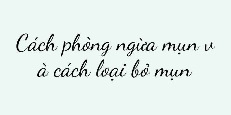 Cách phòng ngừa mụn và cách loại bỏ mụn