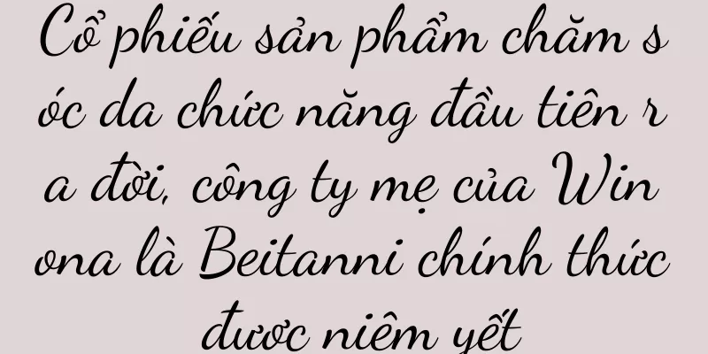 Cổ phiếu sản phẩm chăm sóc da chức năng đầu tiên ra đời, công ty mẹ của Winona là Beitanni chính thức được niêm yết