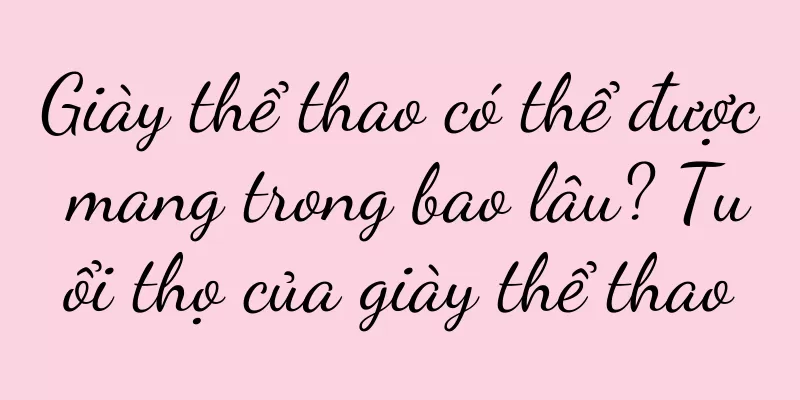 Giày thể thao có thể được mang trong bao lâu? Tuổi thọ của giày thể thao