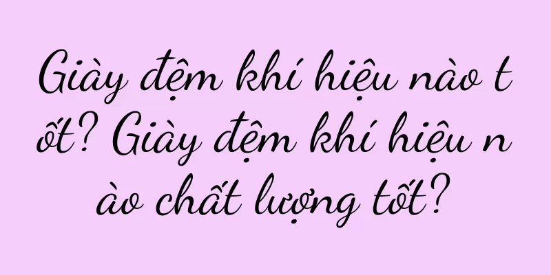 Giày đệm khí hiệu nào tốt? Giày đệm khí hiệu nào chất lượng tốt?