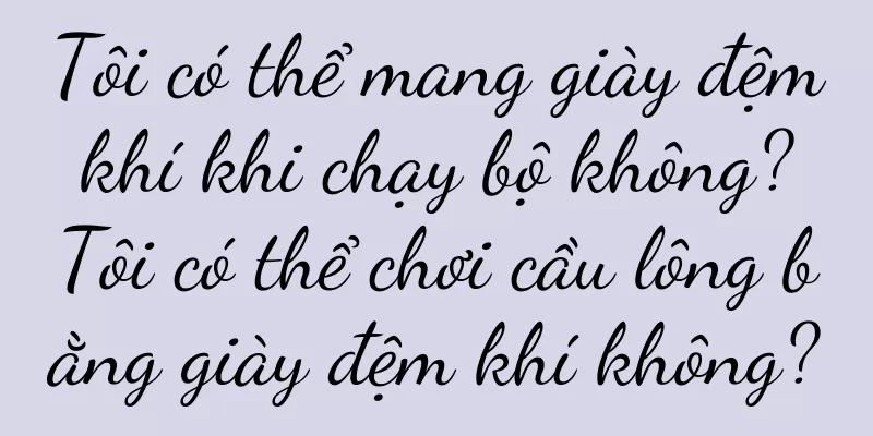Tôi có thể mang giày đệm khí khi chạy bộ không? Tôi có thể chơi cầu lông bằng giày đệm khí không?
