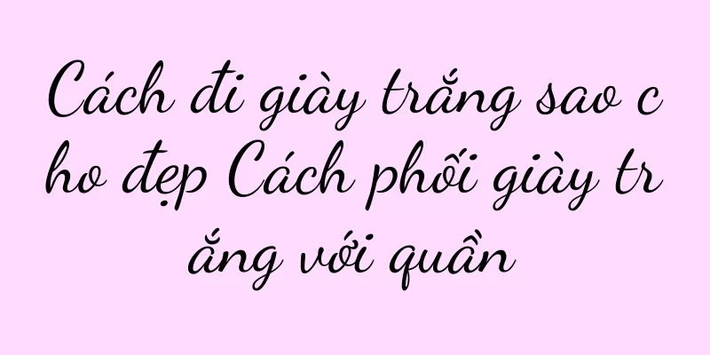 Cách đi giày trắng sao cho đẹp Cách phối giày trắng với quần