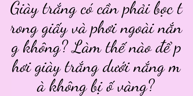 Giày trắng có cần phải bọc trong giấy và phơi ngoài nắng không? Làm thế nào để phơi giày trắng dưới nắng mà không bị ố vàng?