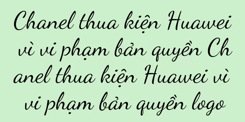 Chanel thua kiện Huawei vì vi phạm bản quyền Chanel thua kiện Huawei vì vi phạm bản quyền logo