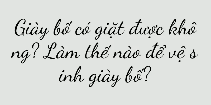Giày bố có giặt được không? Làm thế nào để vệ sinh giày bố?