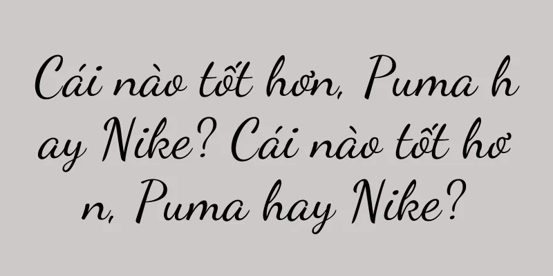 Cái nào tốt hơn, Puma hay Nike? Cái nào tốt hơn, Puma hay Nike?