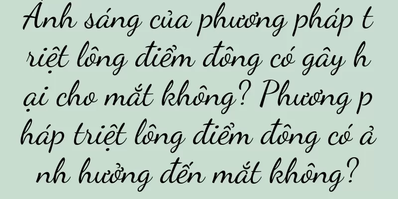 Ánh sáng của phương pháp triệt lông điểm đông có gây hại cho mắt không? Phương pháp triệt lông điểm đông có ảnh hưởng đến mắt không?