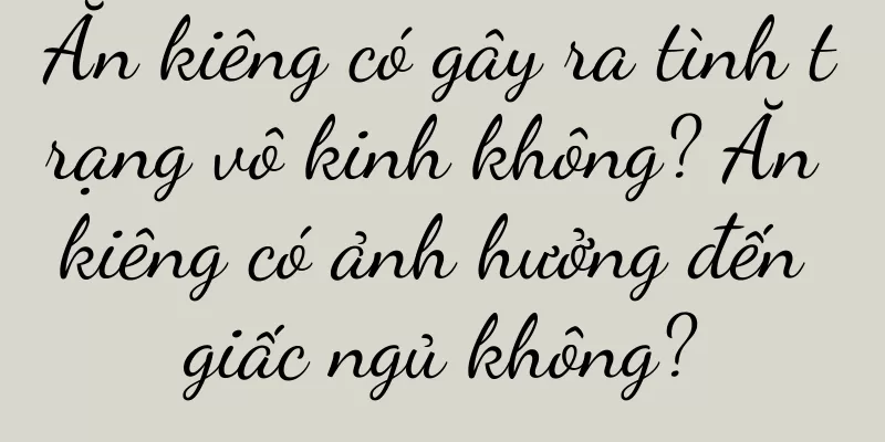 Ăn kiêng có gây ra tình trạng vô kinh không? Ăn kiêng có ảnh hưởng đến giấc ngủ không?