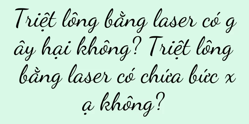 Triệt lông bằng laser có gây hại không? Triệt lông bằng laser có chứa bức xạ không?