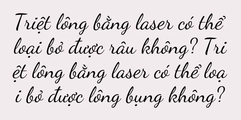 Triệt lông bằng laser có thể loại bỏ được râu không? Triệt lông bằng laser có thể loại bỏ được lông bụng không?
