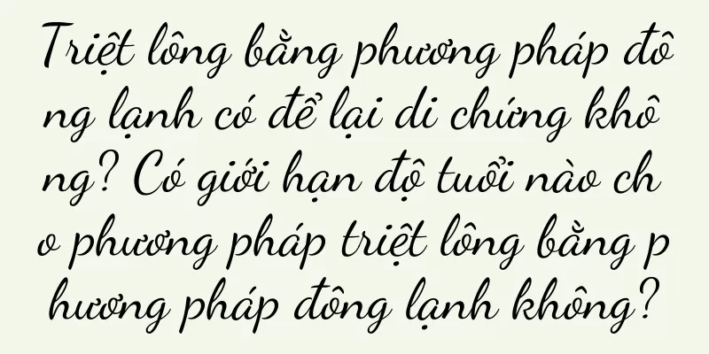 Triệt lông bằng phương pháp đông lạnh có để lại di chứng không? Có giới hạn độ tuổi nào cho phương pháp triệt lông bằng phương pháp đông lạnh không?