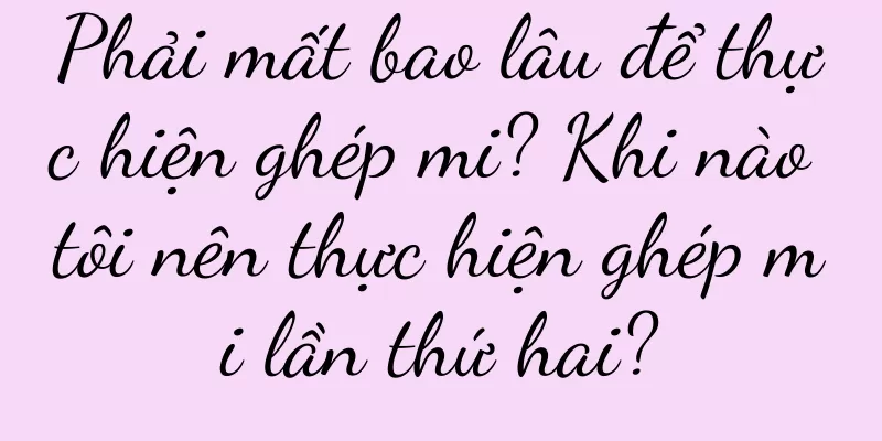 Phải mất bao lâu để thực hiện ghép mi? Khi nào tôi nên thực hiện ghép mi lần thứ hai?