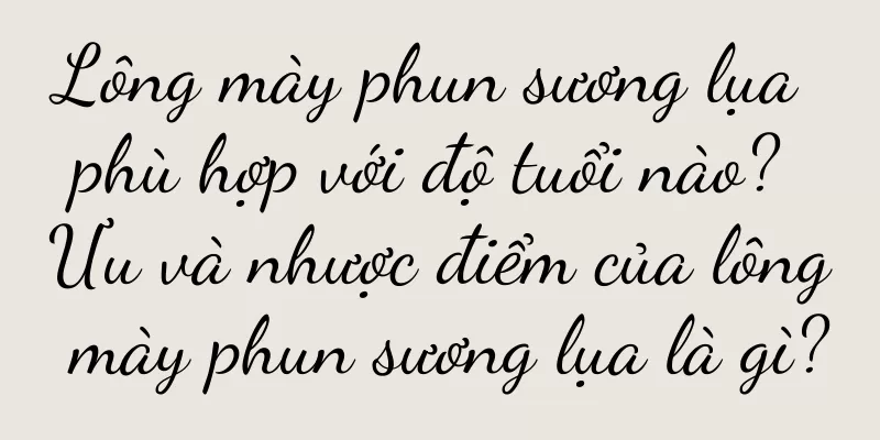 Lông mày phun sương lụa phù hợp với độ tuổi nào? Ưu và nhược điểm của lông mày phun sương lụa là gì?