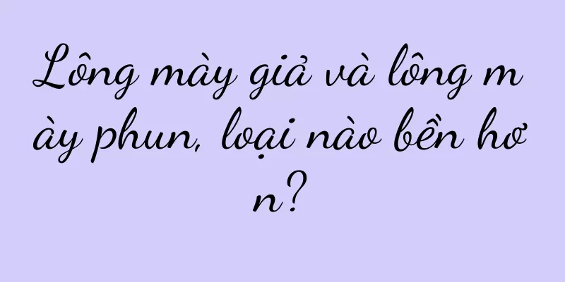 Lông mày giả và lông mày phun, loại nào bền hơn?