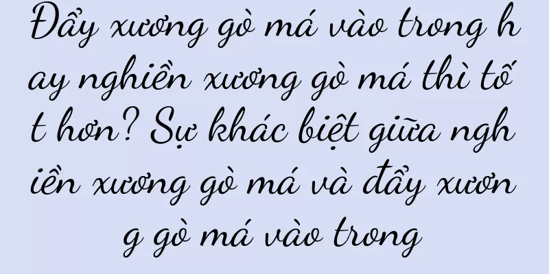 Đẩy xương gò má vào trong hay nghiền xương gò má thì tốt hơn? Sự khác biệt giữa nghiền xương gò má và đẩy xương gò má vào trong