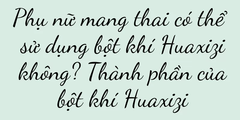 Phụ nữ mang thai có thể sử dụng bột khí Huaxizi không? Thành phần của bột khí Huaxizi