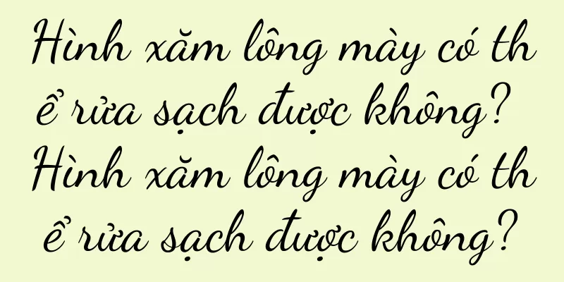 Hình xăm lông mày có thể rửa sạch được không? Hình xăm lông mày có thể rửa sạch được không?