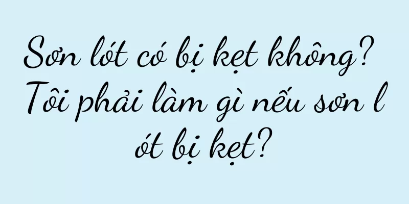 Sơn lót có bị kẹt không? Tôi phải làm gì nếu sơn lót bị kẹt?