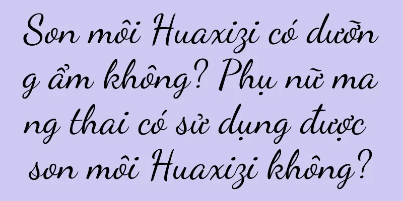 Son môi Huaxizi có dưỡng ẩm không? Phụ nữ mang thai có sử dụng được son môi Huaxizi không?