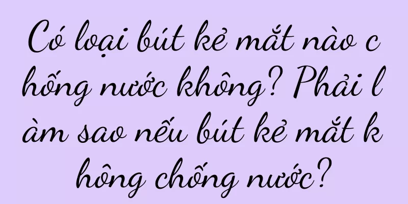 Có loại bút kẻ mắt nào chống nước không? Phải làm sao nếu bút kẻ mắt không chống nước?