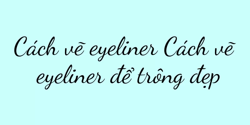Cách vẽ eyeliner Cách vẽ eyeliner để trông đẹp