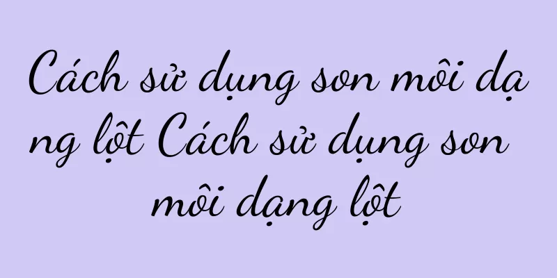 Cách sử dụng son môi dạng lột Cách sử dụng son môi dạng lột