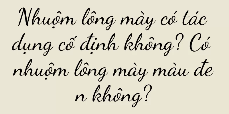 Nhuộm lông mày có tác dụng cố định không? Có nhuộm lông mày màu đen không?