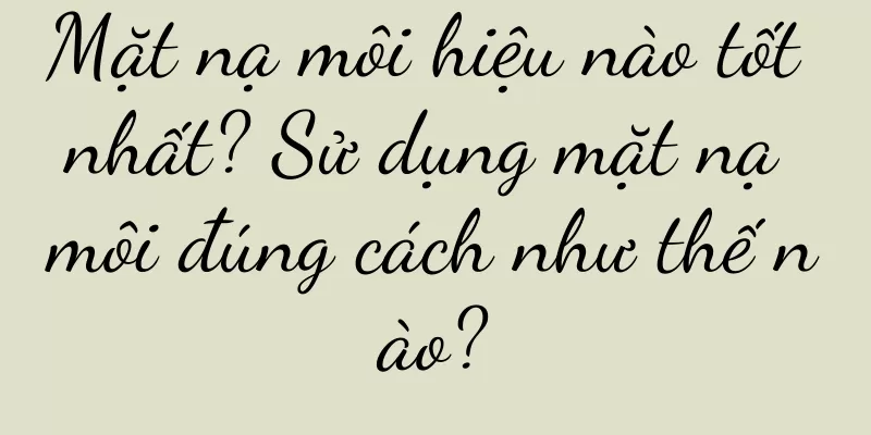 Mặt nạ môi hiệu nào tốt nhất? Sử dụng mặt nạ môi đúng cách như thế nào?