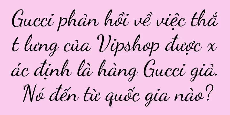Gucci phản hồi về việc thắt lưng của Vipshop được xác định là hàng Gucci giả. Nó đến từ quốc gia nào?
