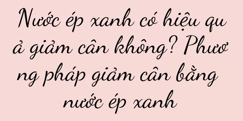 Nước ép xanh có hiệu quả giảm cân không? Phương pháp giảm cân bằng nước ép xanh