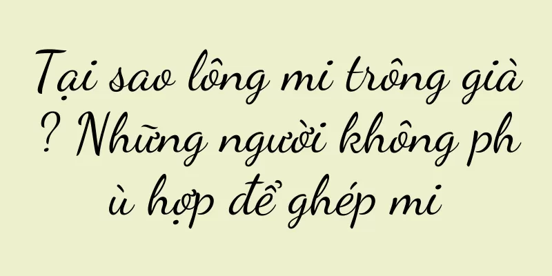 Tại sao lông mi trông già? Những người không phù hợp để ghép mi