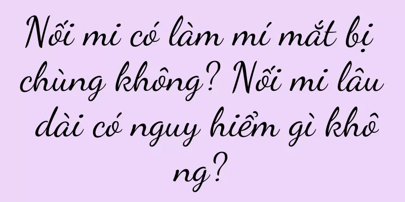 Nối mi có làm mí mắt bị chùng không? Nối mi lâu dài có nguy hiểm gì không?