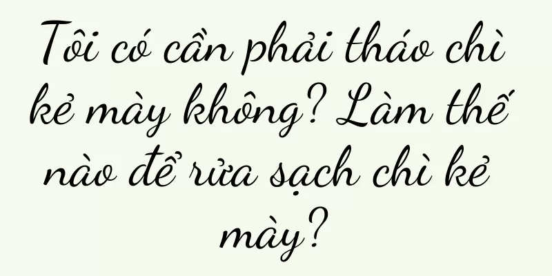 Tôi có cần phải tháo chì kẻ mày không? Làm thế nào để rửa sạch chì kẻ mày?