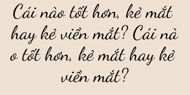 Cái nào tốt hơn, kẻ mắt hay kẻ viền mắt? Cái nào tốt hơn, kẻ mắt hay kẻ viền mắt?