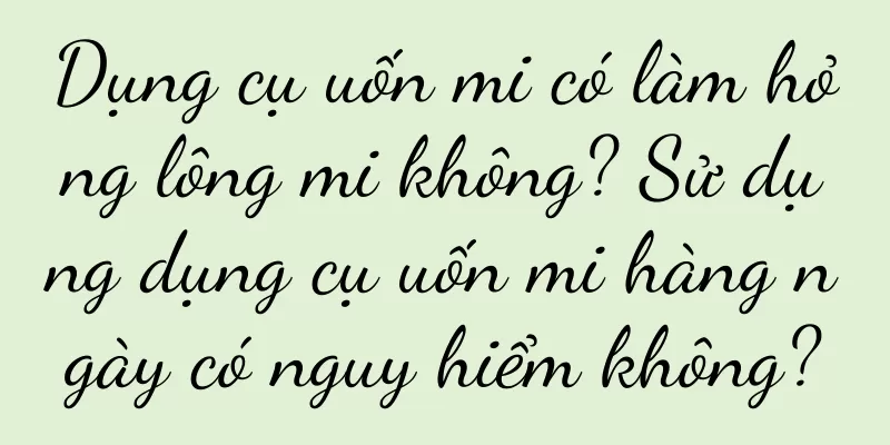 Dụng cụ uốn mi có làm hỏng lông mi không? Sử dụng dụng cụ uốn mi hàng ngày có nguy hiểm không?