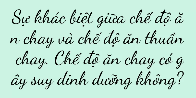 Sự khác biệt giữa chế độ ăn chay và chế độ ăn thuần chay. Chế độ ăn chay có gây suy dinh dưỡng không?