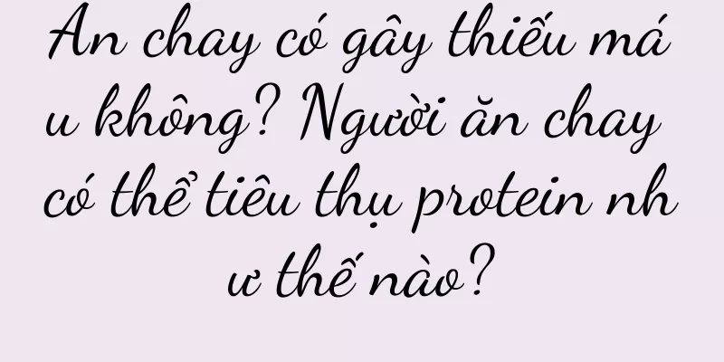 Ăn chay có gây thiếu máu không? Người ăn chay có thể tiêu thụ protein như thế nào?