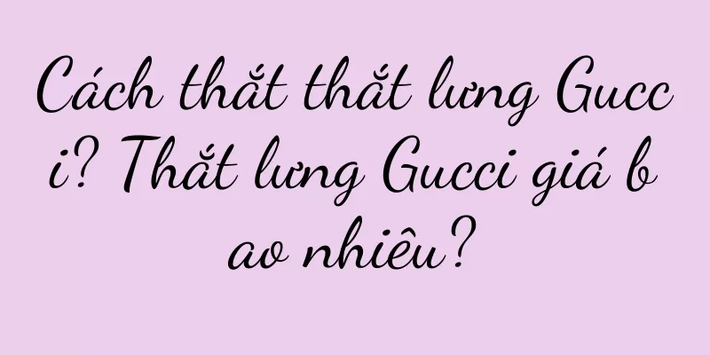 Cách thắt thắt lưng Gucci? Thắt lưng Gucci giá bao nhiêu?