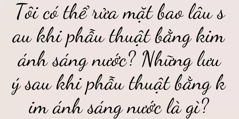 Tôi có thể rửa mặt bao lâu sau khi phẫu thuật bằng kim ánh sáng nước? Những lưu ý sau khi phẫu thuật bằng kim ánh sáng nước là gì?